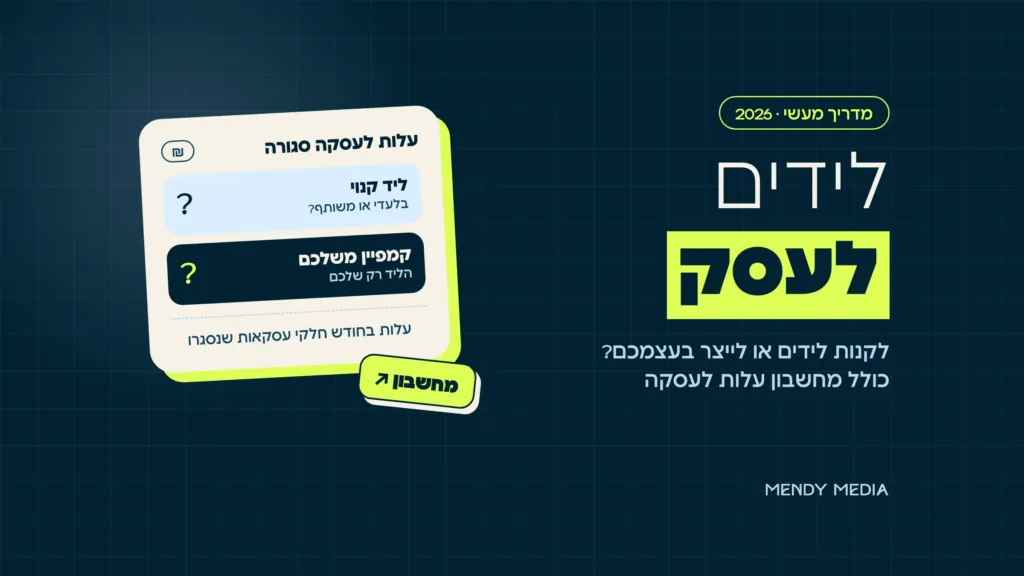 לידים לעסק: השוואה בין ליד קנוי לקמפיין משלכם לפי עלות לעסקה סגורה